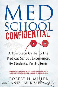 Title: Med School Confidential: A Complete Guide to the Medical School Experience: By Students, for Students, Author: Robert H. Miller