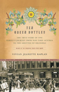 Title: Ten Green Bottles: The True Story of One Family's Journey from War-torn Austria to the Ghettos of Shanghai, Author: Vivian Jeanette Kaplan