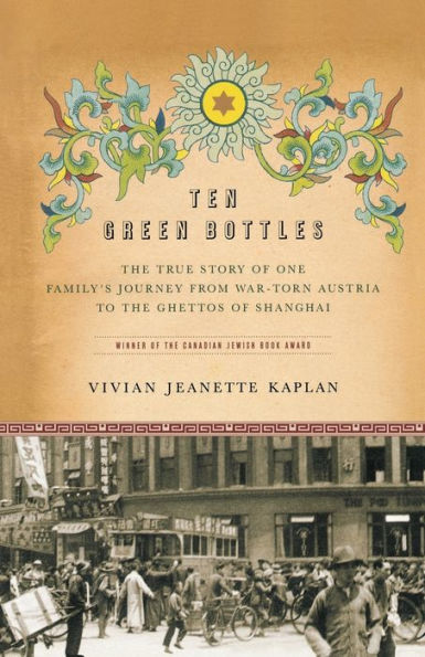 Ten Green Bottles: The True Story of One Family's Journey from War-torn Austria to the Ghettos of Shanghai