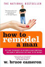 How to Remodel a Man: Tips and Techniques on Accomplishing Something You Know Is Impossible but Want to Try Anyway