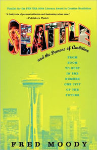 Title: Seattle and the Demons of Ambition: From Boom to Bust in the Number One City of the Future, Author: Fred Moody