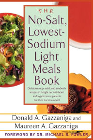 Title: The No-Salt, Lowest-Sodium Light Meals Book: Delicious Soup, Salad and Sandwich Recipes to Delight Not Only Heart and Hypertension Patients But Their Doctors as Well, Author: Donald A. Gazzaniga