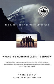 Title: Where the Mountain Casts Its Shadow: The Dark Side of Extreme Adventure, Author: Maria Coffey