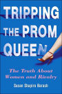 Tripping the Prom Queen: The Truth About Women and Rivalry