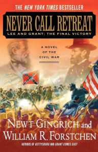 Title: Never Call Retreat: Lee and Grant: The Final Victory: A Novel of the Civil War, Author: Newt Gingrich