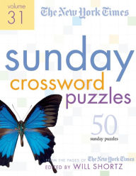 New York Times Sunday Crossword Puzzles Volume 31: 50 Sunday Puzzles from the Pages of the New York Times