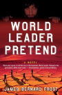 World Leader Pretend: A Novel