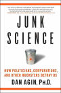 Junk Science: How Politicians, Corporations, and Other Hucksters Betray Us
