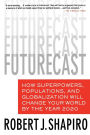 Futurecast: How Superpowers, Populations, and Globalization Will Change Your World by the Year 2020