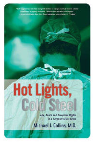 Hot Lights, Cold Steel: Life, Death, and Sleepless Nights in a Surgeon's First Years