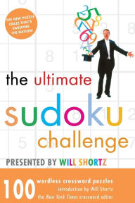 Title: The Ultimate Sudoku Challenge Presented by Will Shortz: 100 Wordless Crossword Puzzles, Author: Will Shortz