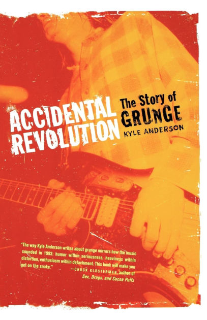 Accidental Revolution The Story Of Grunge By Kyle Anderson Paperback Barnes Noble
