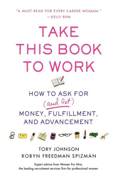 Take This Book to Work: How to Ask for (and Get) Money, Fulfillment, and Advancement