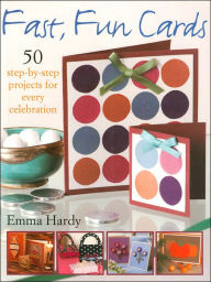 Fast, Fun Cards: 50 Step-by-Step Projects for Every Celebration