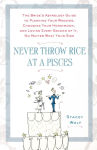 Alternative view 1 of Never Throw Rice at a Pisces: The Bride's Astrology Guide to Planning Your Wedding, Choosing Your Honeymoon, and Loving Every Second of It, No Matte