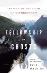 Alternative view 1 of The Fellowship of Ghosts: Travels in the Land of Midnight Sun