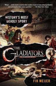 Title: The Gladiators: History's Most Deadly Sport, Author: Fik Meijer