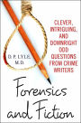 Forensics and Fiction: Clever, Intriguing, and Downright Odd Questions from Crime Writers