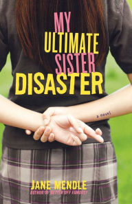 Title: My Ultimate Sister Disaster: A Novel, Author: Jane Mendle