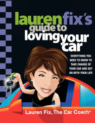 Title: Lauren Fix's Guide to Loving Your Car: Everything You Need to Know to Take Charge of Your Car and Get On with Your Life, Author: Lauren Fix