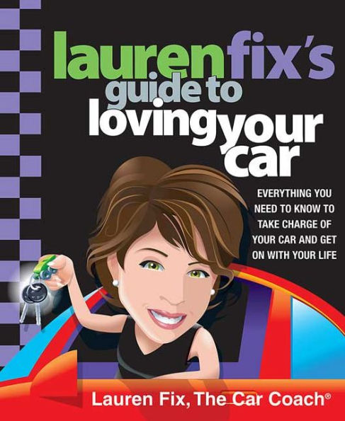 Lauren Fix's Guide to Loving Your Car: Everything You Need to Know to Take Charge of Your Car and Get On with Your Life