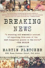 Breaking News: A Stunning and Memorable Account of Reporting from Some of the Most Dangerous Places in the World