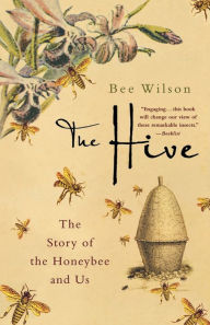 Title: The Hive: The Story of the Honeybee and Us, Author: Bee Wilson