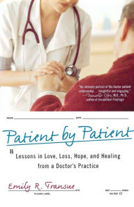 Title: Patient by Patient: Lessons in Love, Loss, Hope, and Healing from a Doctor's Practice, Author: Emily R. Transue M.D.
