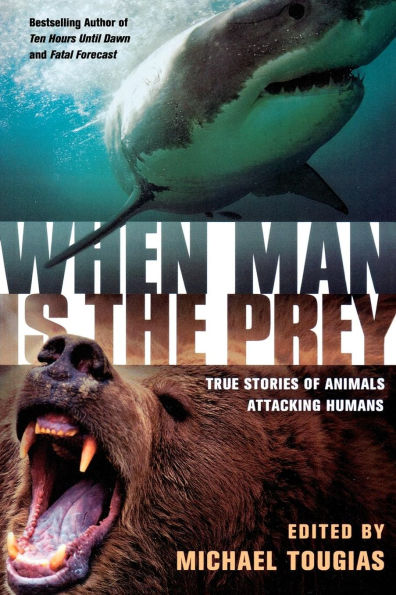 When Man is the Prey: True Stories of Animals Attacking Humans