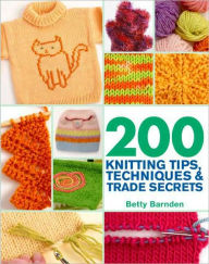 200 Knitting Tips, Techniques & Trade Secrets: An Indispensable Reference of Technical Know-How and Troubleshooting Tips