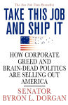 Alternative view 1 of Take This Job and Ship It: How Corporate Greed and Brain-Dead Politics Are Selling Out America
