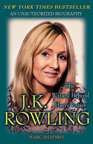 Title: J. K. Rowling: The Wizard Behind Harry Potter: The Wizard Behind Harry Potter, Author: Marc Shapiro