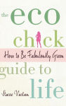 Alternative view 1 of The Eco Chick Guide to Life: How to Be Fabulously Green