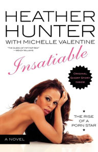 Title: Insatiable: A Novel: The Rise of a Porn Star, Author: Heather Hunter