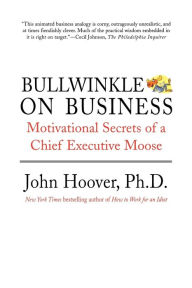 Title: Bullwinkle on Business: Motivational Secrets of a Chief Executive Moose, Author: John Hoover