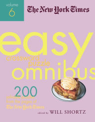The New York Times Easy Crossword Puzzle Omnibus Volume 6: 200 Solvable Puzzles from the Pages of The New York Times