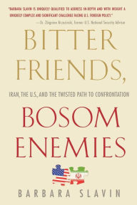 Title: Bitter Friends, Bosom Enemies: Iran, the U.S., and the Twisted Path to Confrontation, Author: Barbara  Slavin