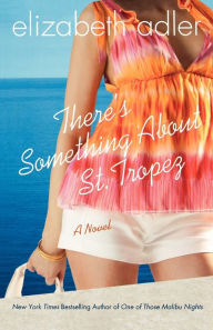 Title: There's Something About St. Tropez: A Novel, Author: Elizabeth Adler