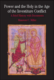 Title: Power and the Holy in the Age of the Investiture Conflict: A Brief History with Documents / Edition 1, Author: Maureen C. Miller