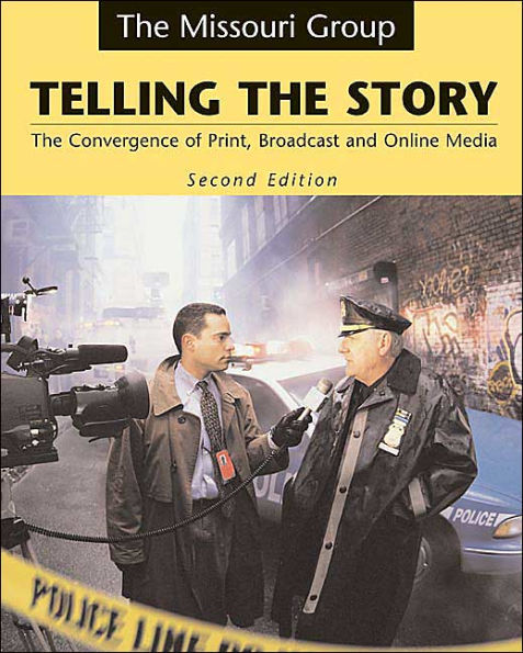 Telling the Story: The Convergence of Print, Broadcast and Online Media / Edition 2