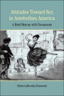 Attitudes Toward Sex in Antebellum America: A Brief History with Documents / Edition 1