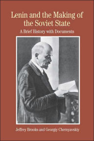 Title: Lenin and the Making of the Soviet State: A Brief History with Documents / Edition 1, Author: Jeffrey Brooks