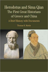 Title: Herodotus and Sima Qian: The First Great Historians of Greece and China: A Brief History with Documents / Edition 1, Author: Thomas R. Martin