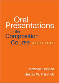 Title: Oral Presentations in the Composition Course: A Brief Guide / Edition 1, Author: Matthew Duncan