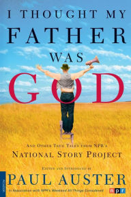 Title: I Thought My Father Was God: And Other True Tales from NPR's National Story Project, Author: Paul Auster
