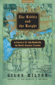 Title: The Riddle and the Knight: In Search of Sir John Mandeville, the World's Greatest Traveler, Author: Giles Milton