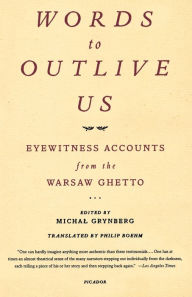 Title: Words to Outlive Us: Eyewitness Accounts from the Warsaw Ghetto, Author: Michal Grynberg