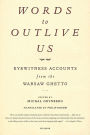 Words to Outlive Us: Eyewitness Accounts from the Warsaw Ghetto