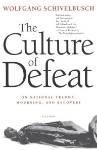 Title: The Culture of Defeat: On National Trauma, Mourning, and Recovery, Author: Wolfgang Schivelbusch