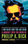 Alternative view 1 of I Am Alive and You Are Dead: A Journey into the Mind of Philip K. Dick